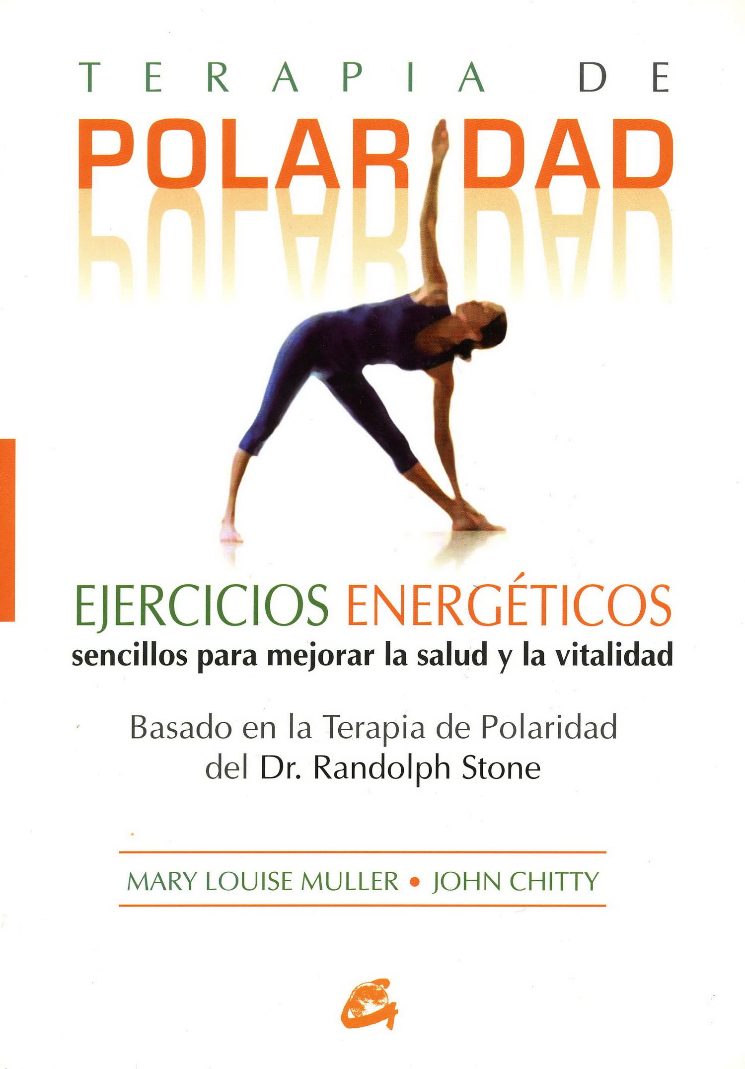 Terapia de polaridad : ejercicios energéticos sencillos para mejorar la salud y la vitalidad, basado en la terapia de polaridad del Dr. Randolph Stone (Cuerpo-Mente / Body-Mind) Leisure, Home & Garden
