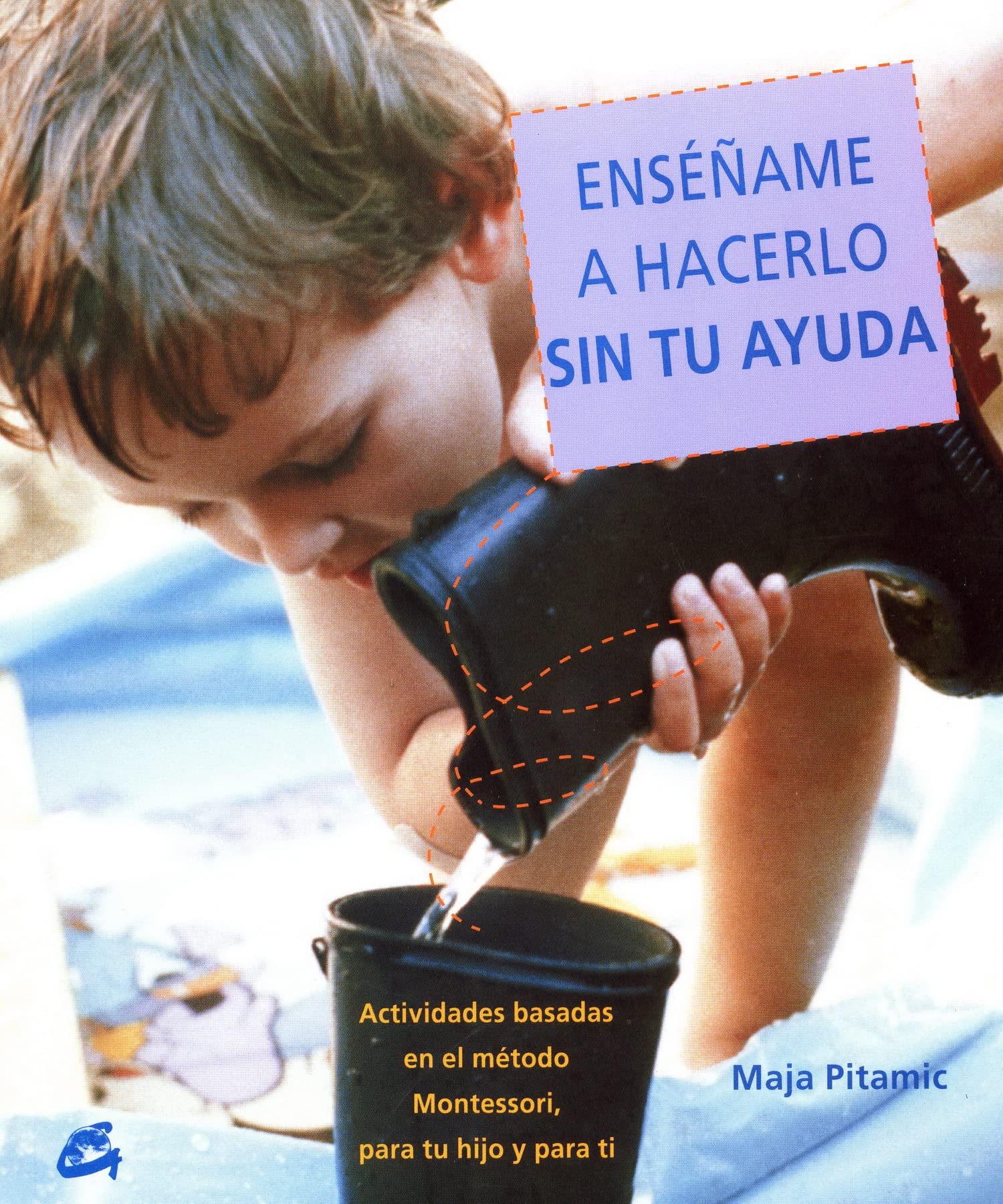 Ensename a Hacerlo Sin Tu Ayuda / Show Me How to Do It Without Your Help: Actividades Basadas En El Metodo Montessori, Dirigidas Tanto a Tu Hijo Como a Ti book