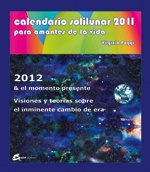 CALENDARIO SOLILUNAR 2011 PARA AMANTES DE LA VIDA 2012 & EL MOMENTO PRESENTE. VISIONES Y TEORÍAS SOBRE EL INMINENTE CAMBIO DE ERA Learning & Reference