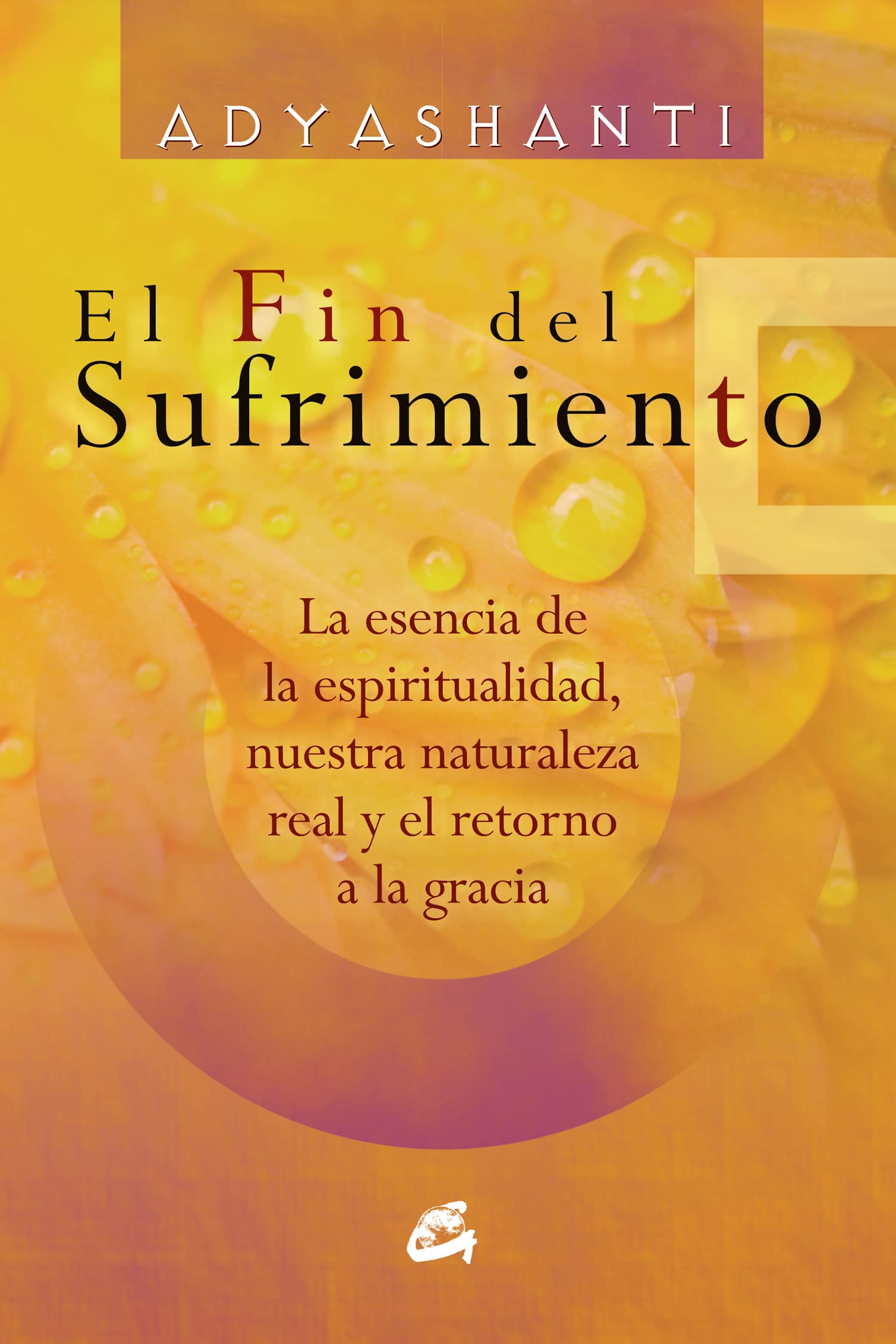 El fin del sufrimiento : la esencia de la espiritualidad, nuestra naturaleza real y el retorno a la gracia Learning & Reference