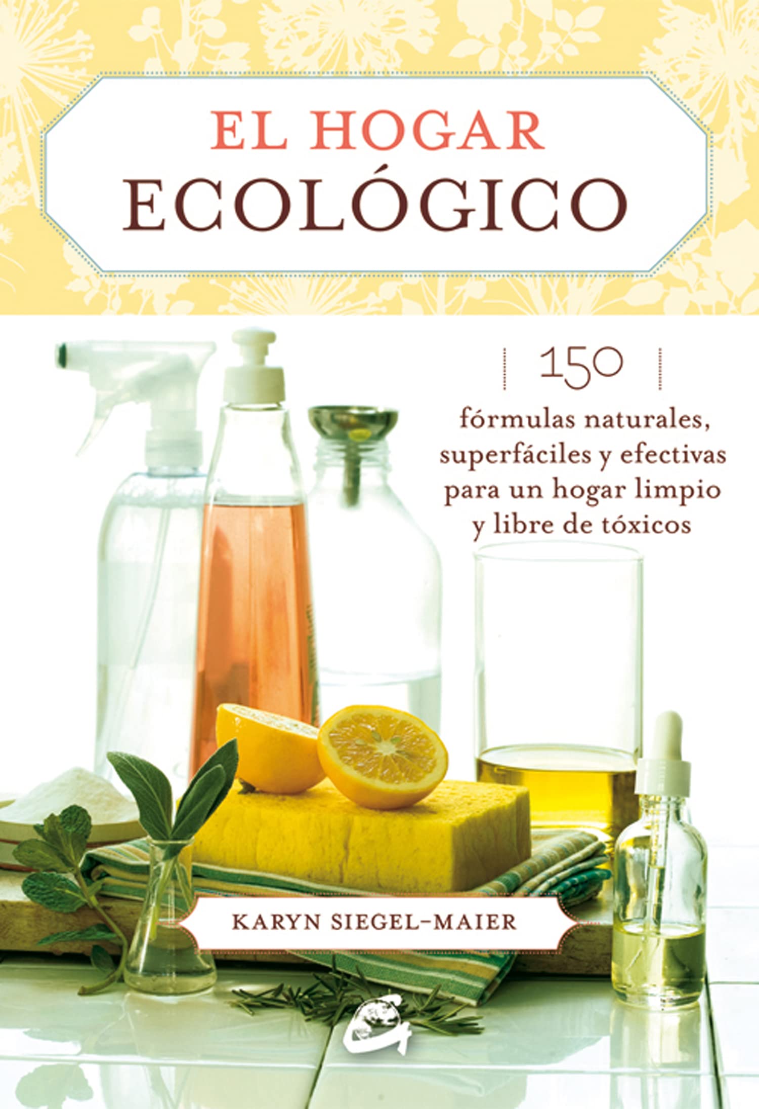 El hogar ecológico : 150 fórmulas naturales, superfáciles y efectivas para un hogar limpio y libre de tóxicos Hobbies & Crafts