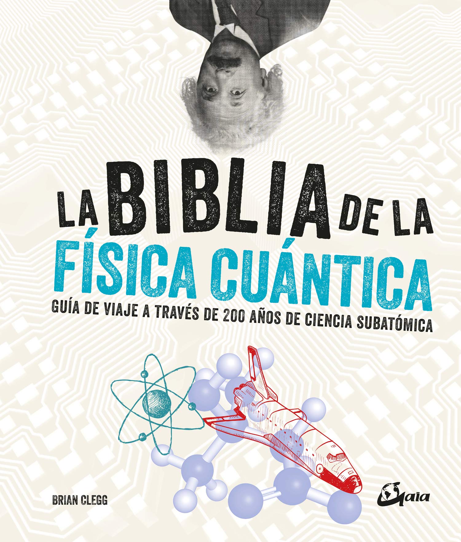 La biblia de la física cuántica : guía de viaje a través de 200 años de ciencia subatómica Learning & Reference