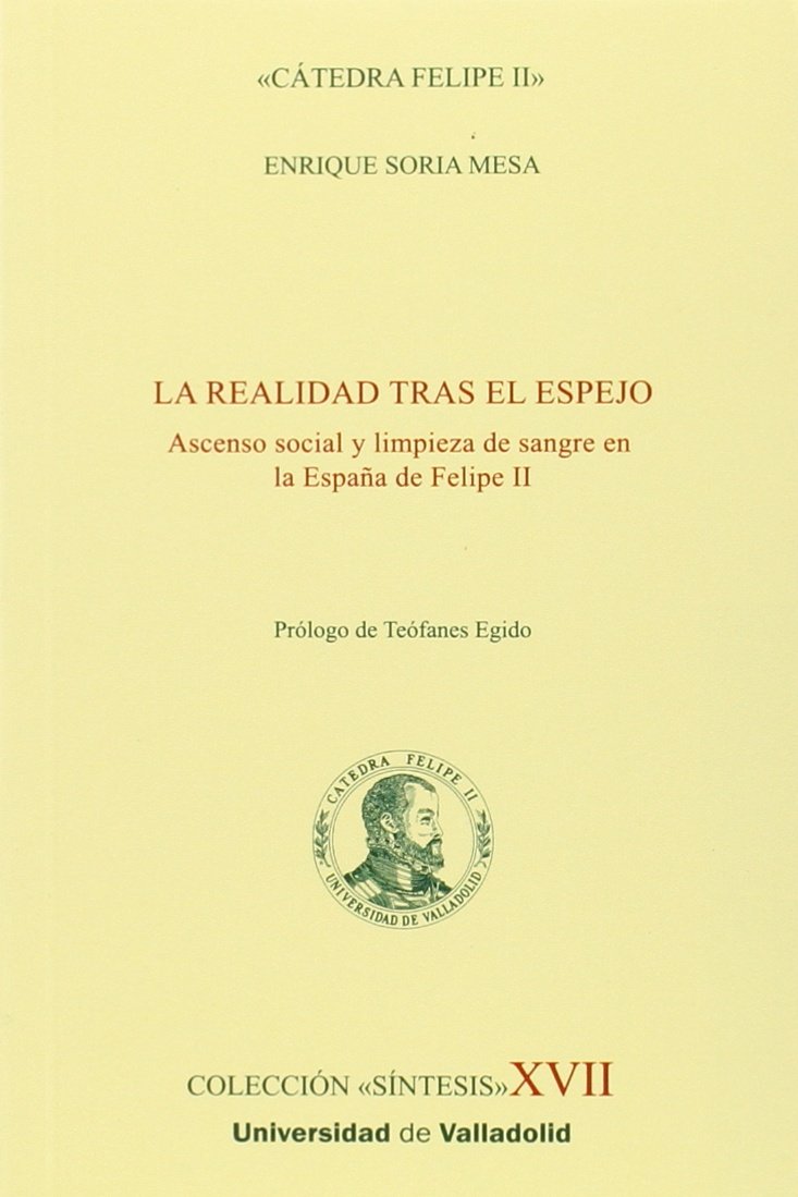 La realidad tras el espejo : ascenso social y limpieza de sangre en la España de Felipe II (Síntesis) Social Sciences