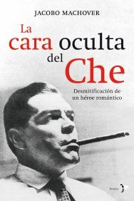 La cara oculta del Che: Desmitificacion de Un Heroe Romantico (Bronce) Essays & Short Stories