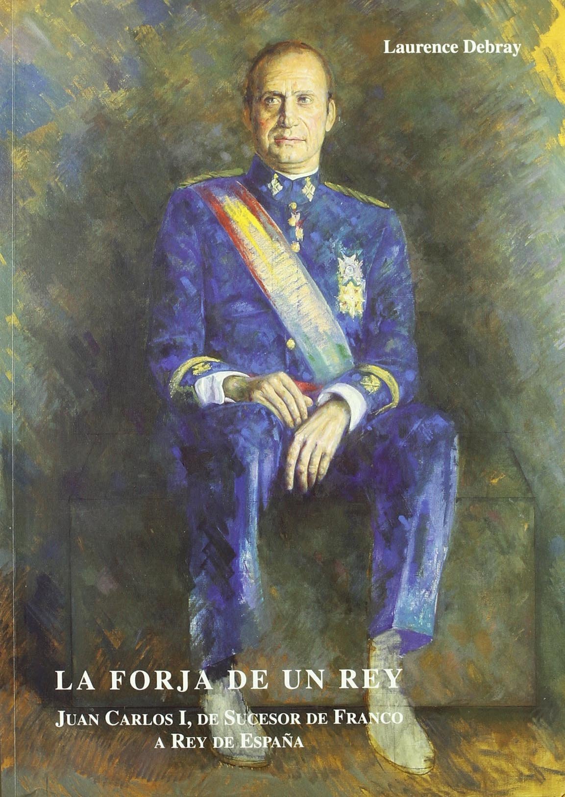 La forja de un rey: Juan Carlos I,de sucesor de Franco a rey de España book