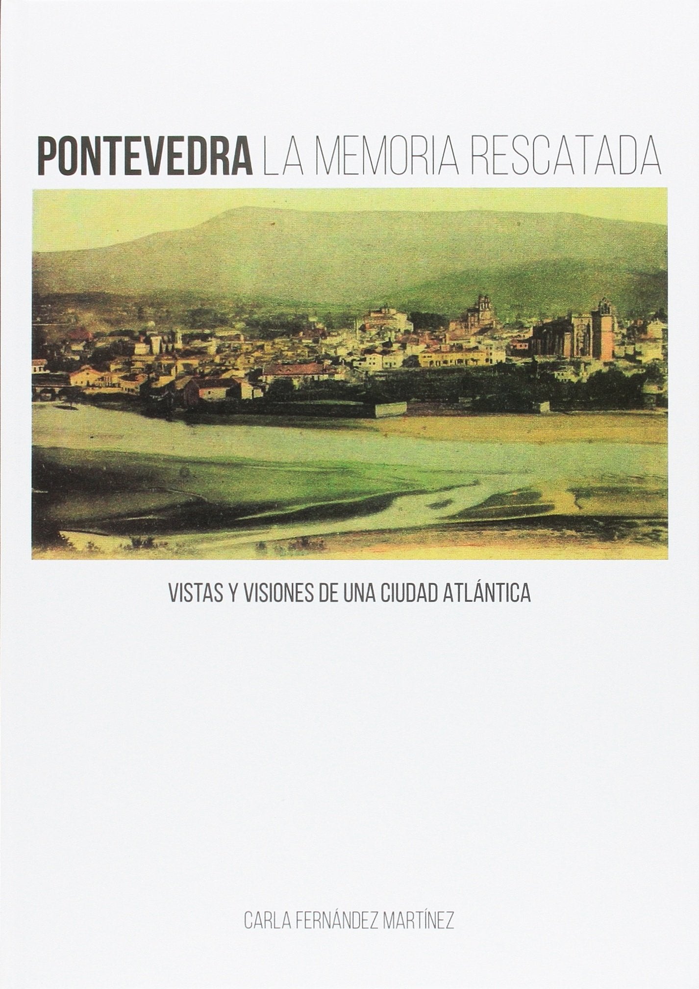 Pontevedra la memoria rescatada: Vistas y visiones de una ciudad atlántica book