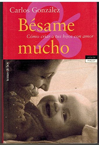 Bésame mucho : cómo criar a tus hijos con amor Medicine