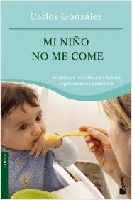 Mi niño no me come : la guía que necesitas para que tus hijos coman sin problemas book
