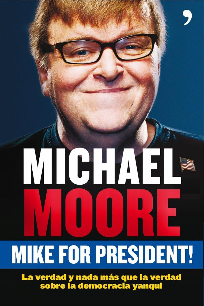 Mike for President! : la verdad y nada más que la verdad sobre la democracia yanqui book