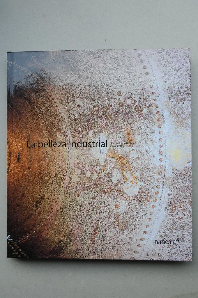 La belleza industrial. Historia de la fábrica y su estética Books
