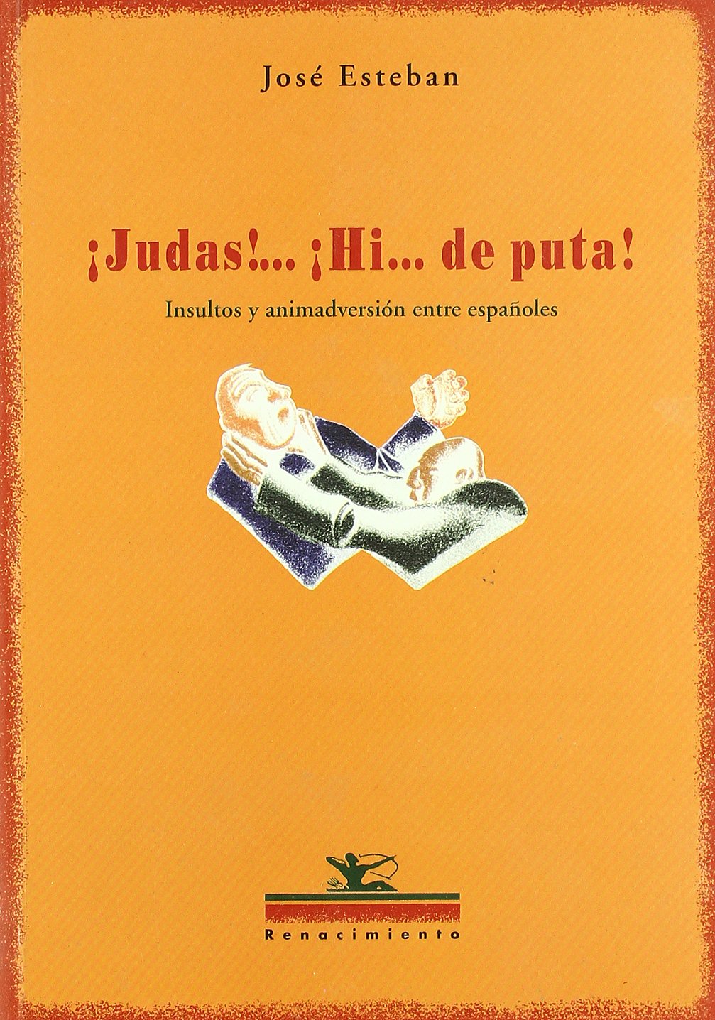 ¡Judas!... ¡Hi... de puta!: Insultos y animadversión entre españoles. book