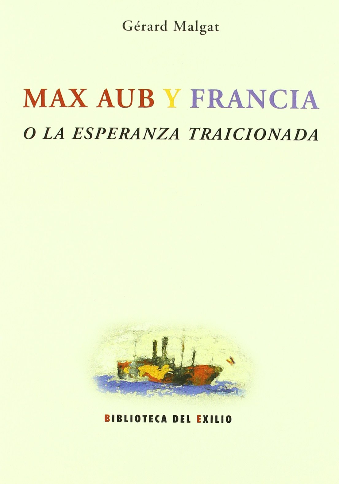 Max Aub y Francia o La esperanza traicionada (Biblioteca del Exilio, Col. Anejos, Band 10) Books