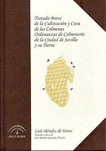 Tratado breve de la cultivación y cura de las colmenas : ordenanzas de colmenería de la ciudad de Sevilla y su tierra book