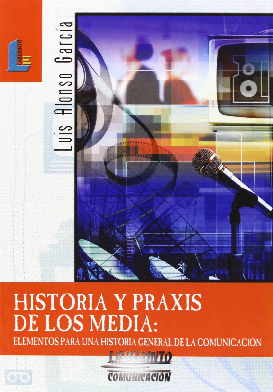 Historia y praxis de los media : elementos para una historia general de la comunicación Social Sciences