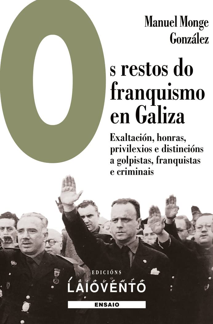 Os restos do franquismo en Galiza : exaltación, honras, privilexios e distincións a golpistas, franquistas e criminais Books