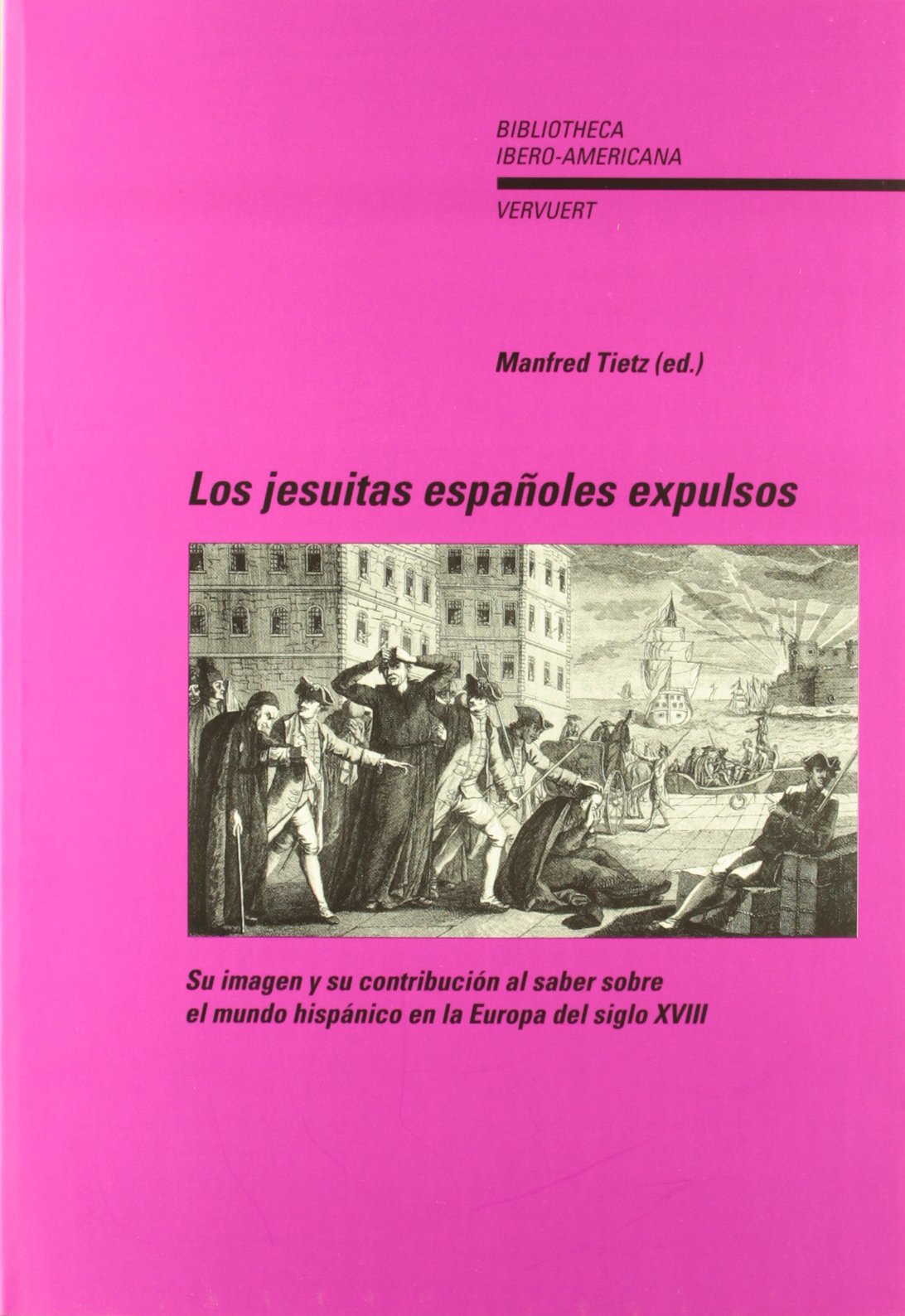 Los jesuítas españoles expulsos: su imagen y su contribución al saber sobre el mundo hispánico en la Europa del siglo XVIII : actas del coloquio internacional de Berlín (7 a 10 de abril de 1999) book