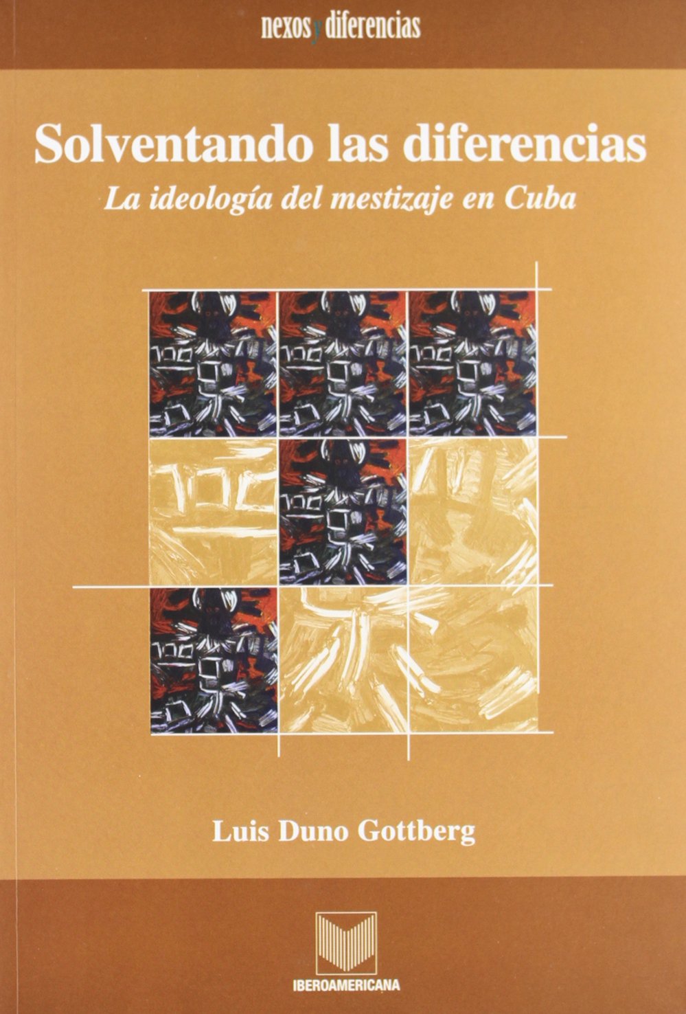 Solventando las diferencias : para una crítica de la ideología y el imaginario del mestizaje cubano book