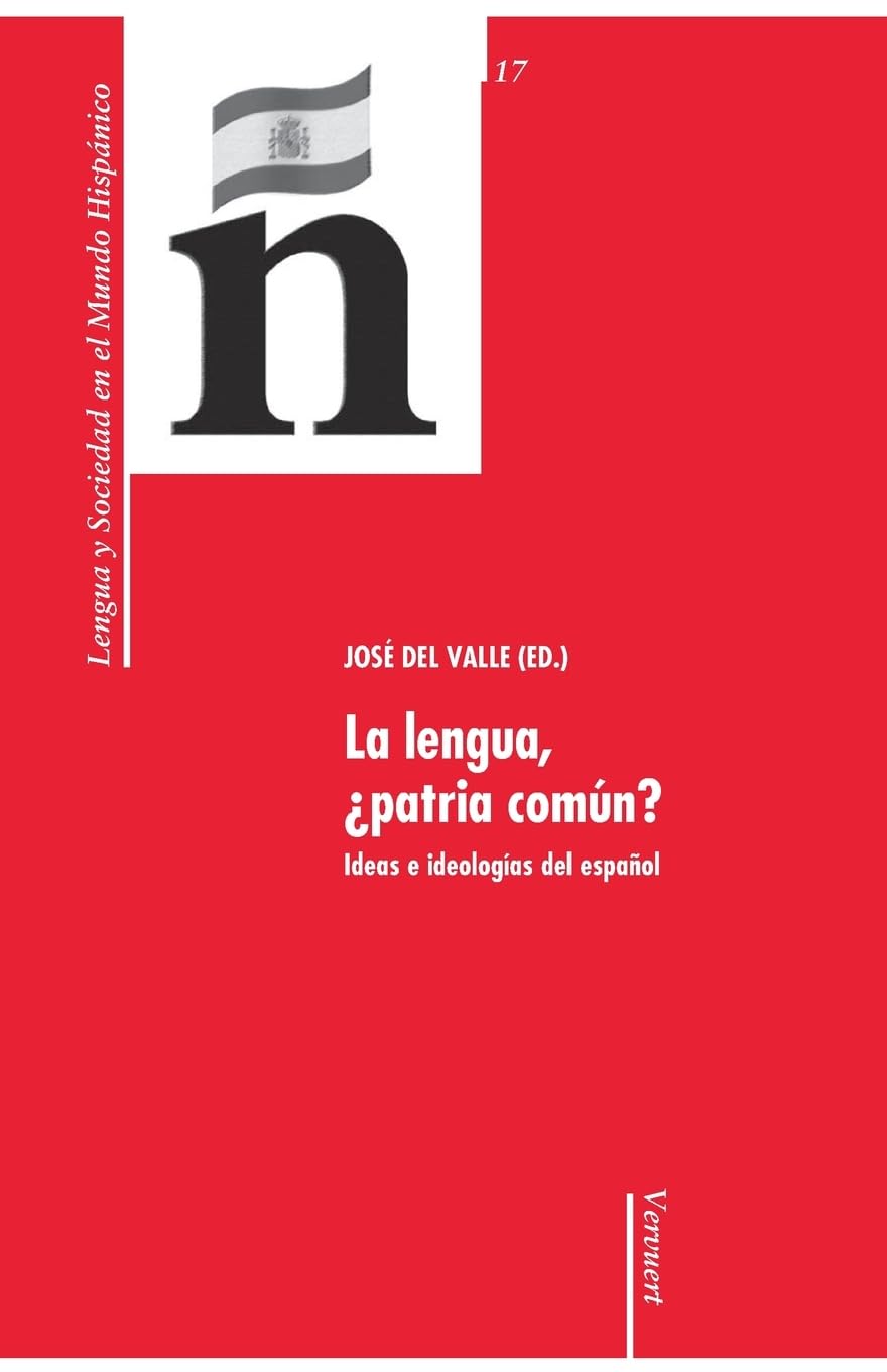 La lengua, ¿patria común?: Ideas e ideologías del españo (Lengua y Sociedad en el Mundo Hispánico, Band 17) Social Sciences