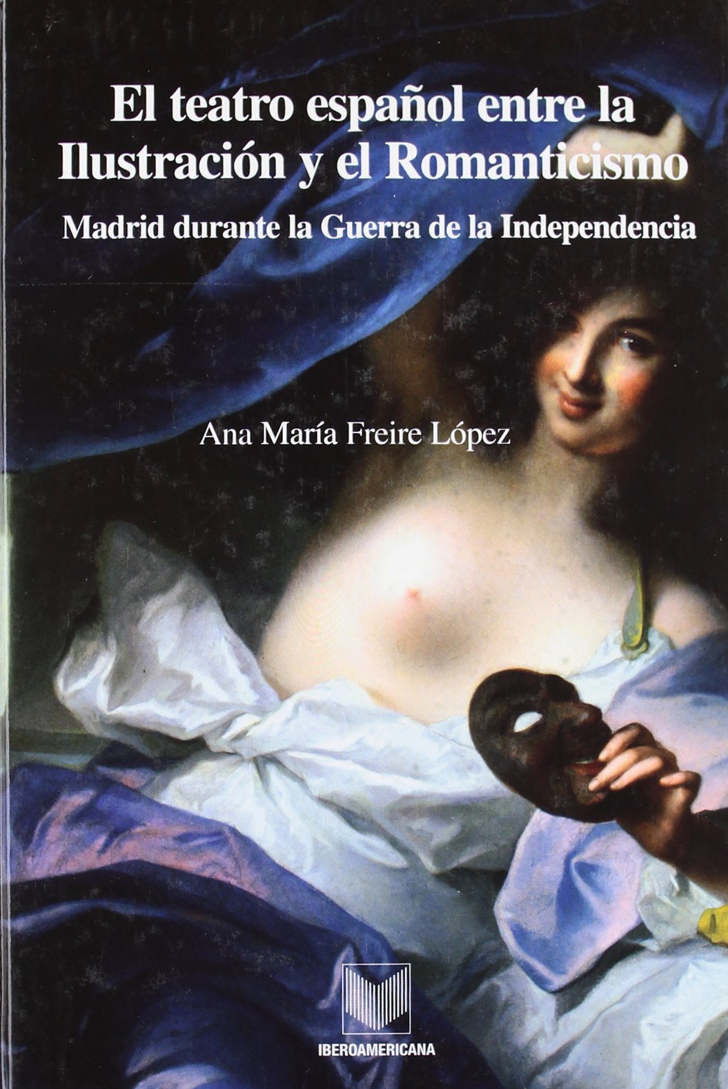 El teatro español entre la Ilustración y el Romanticismo : Madrid durante la Guerra de la Independencia Social Sciences