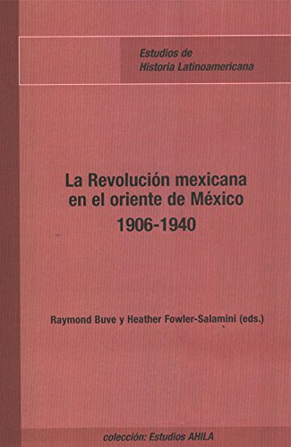 La Revolución Mexicana en el oriente de México (1906-1940). (Estudios AHILA de historia latinoamericana, Band 7) Social Sciences