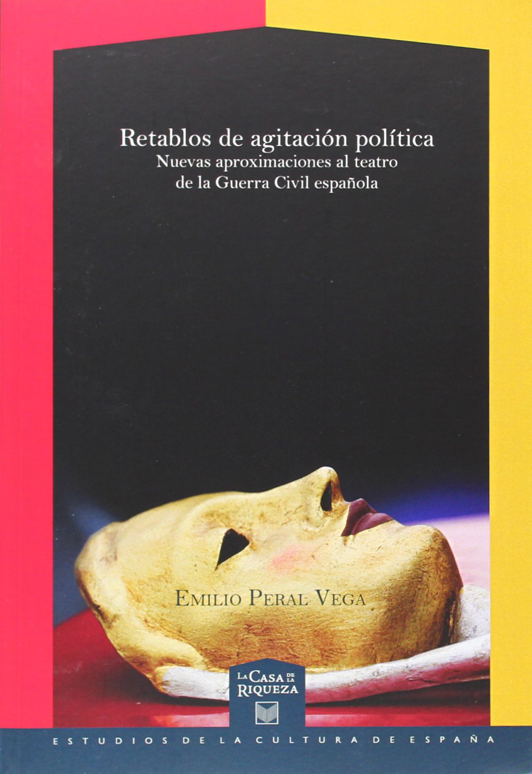 Retablos de agitación política. Nuevas aproximaciones al teatro de la Guerra Civil española. (La casa de la riqueza, Band 25) Books