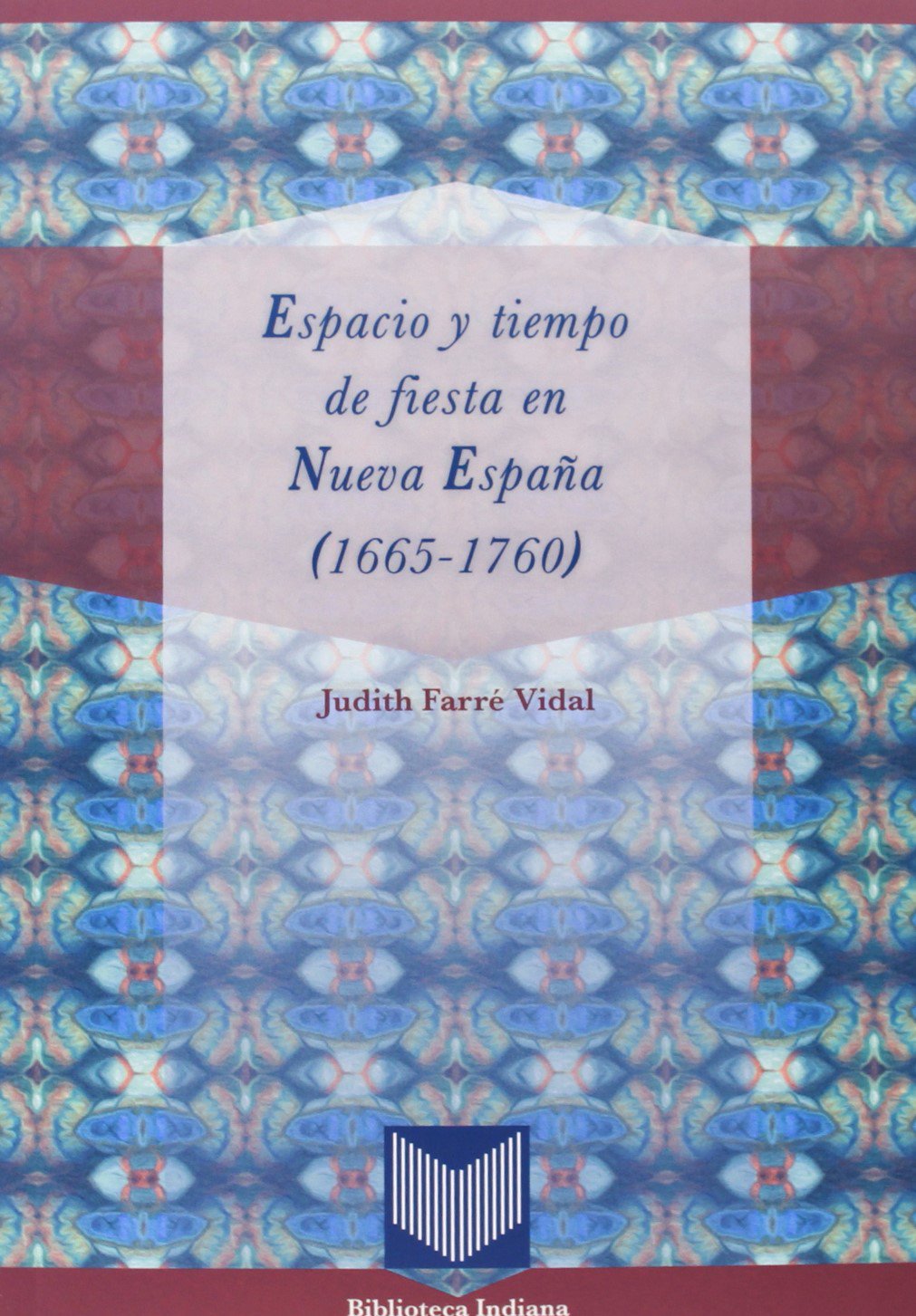 Espacio y tiempo de fiesta en Nueva España (1665-1760) (Biblioteca indiana, Band 35) Books