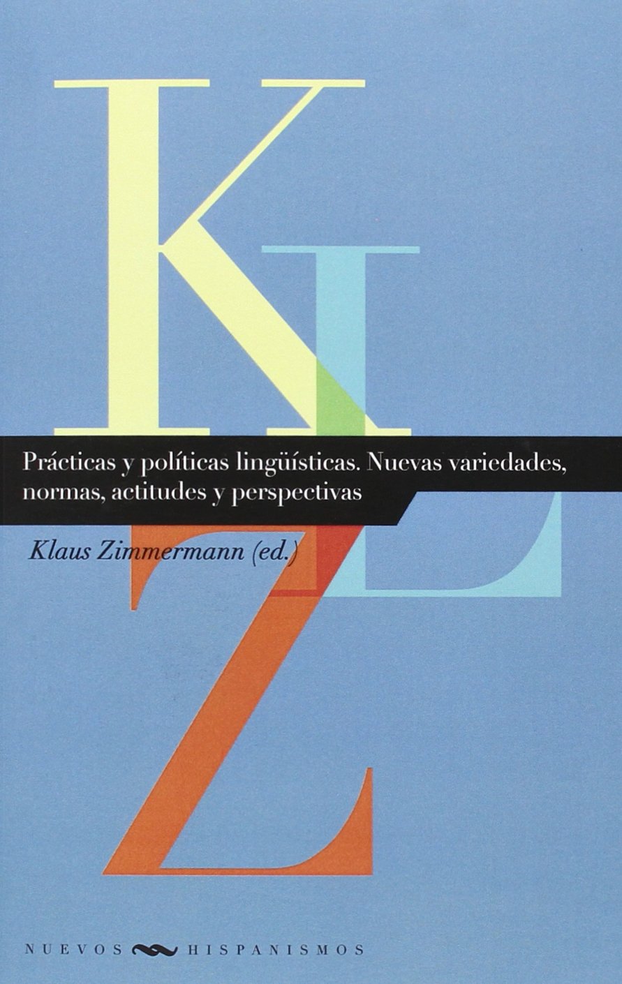 Prácticas y políticas lingüísticas. Nuevas variedades, normas, actitudes y perspectivas (Nuevos Hispanismos, Band 18) Books