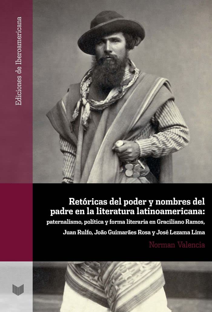 Retóricas del poder y nombres del padre en la literatura latinoamericana: paternalismo, política y forma literaria en Graciliano Ramos, Juan Rulfo, ... Lima (Ediciones de Iberoamericana, Band 88) Books