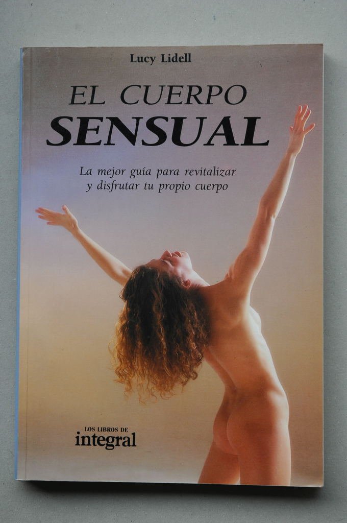 El cuerpo sensual : la mejor guía para revitalizar y disfrutar tu propio cuerpo Books