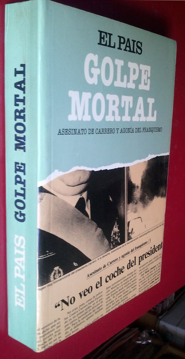 Golpe mortal : asesinato de Carrero y agonía del franquismo book