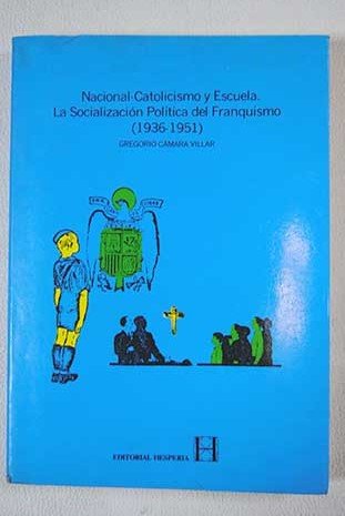 Nacional-catolicismo y escuela: socialización política del franquismo, 1936-1951 Books
