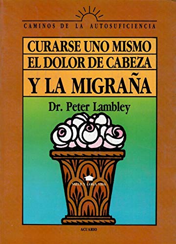 Curarse uno mismo el dolor de cabeza y la migraña / Curarse uno mismo el dolor de cabeza y la migrana book