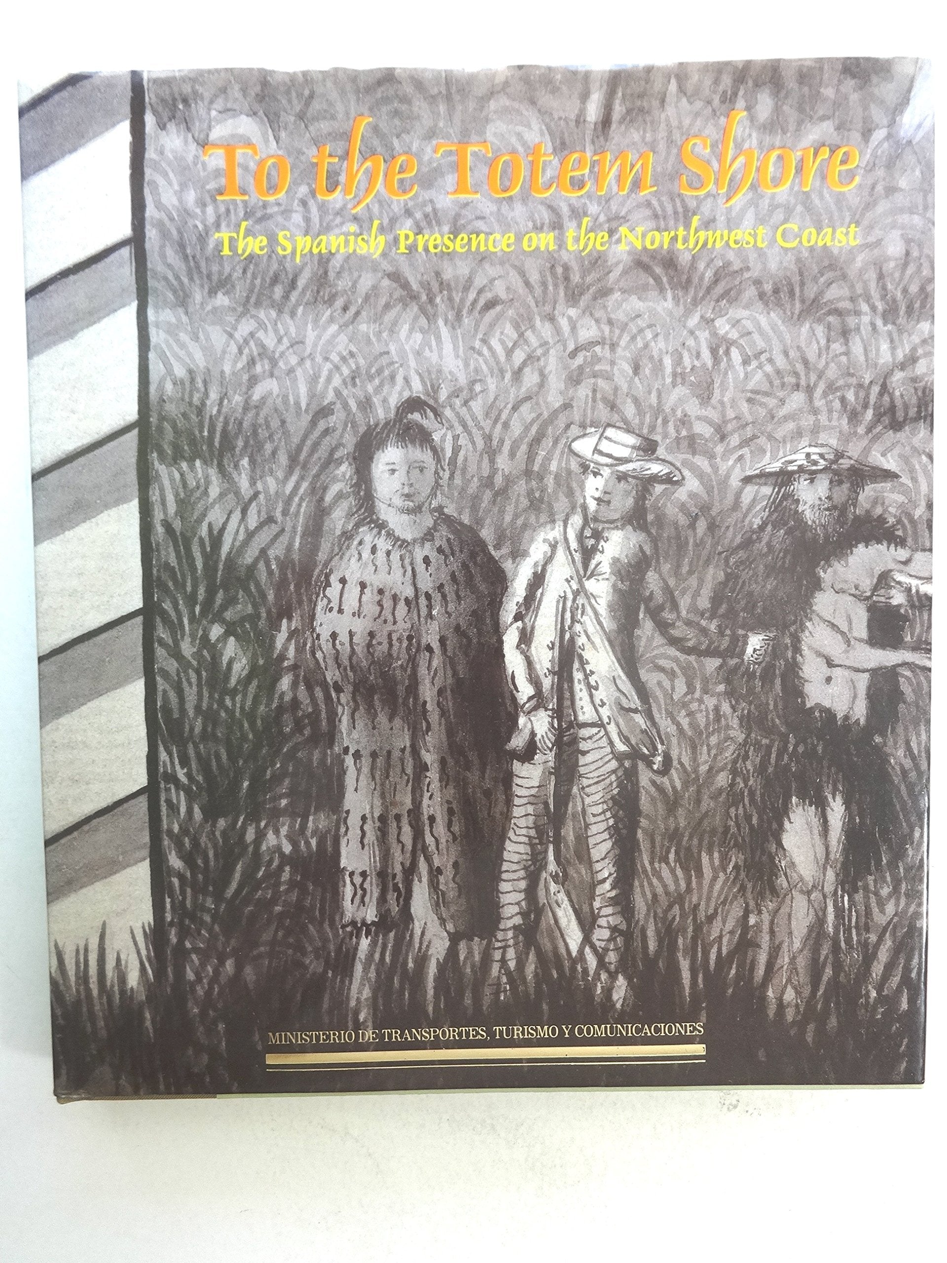 To the Totem Shore. The Spanish Presence on the Noprthwest Coast Books