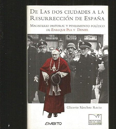 DE LAS DOS CIUDADES A LA RESURRECCION DE ESPAÑA : magisterio pastoral y pensamiento político de Enrique Pla y Deniel. [De las dos ciudades a la ... Pensamiento Politico de Enrique Pla y Deniel Books