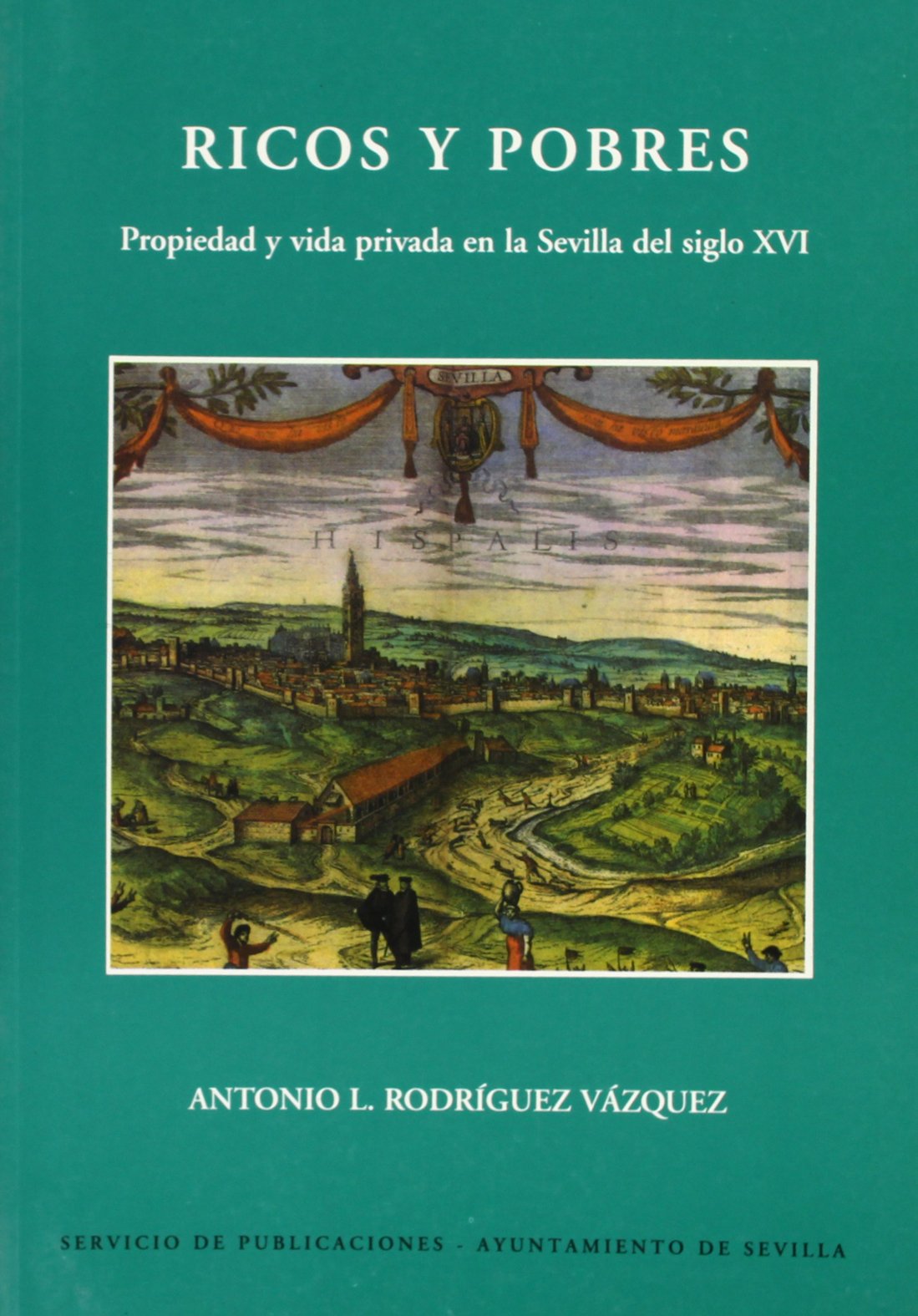 Ricos y pobres : propiedad y una vida privada en Sevilla s. XVI book