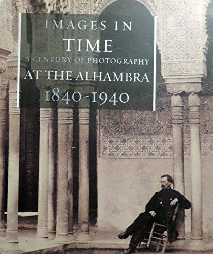 Images in Time - a Century of Photography at the Alhambra 1840-1940 Photography