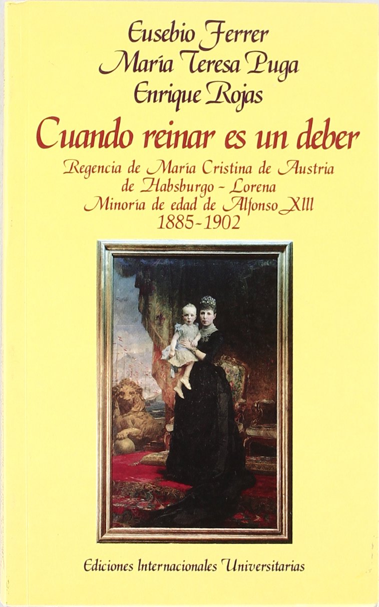 Cuando reinar es un deber : regencia de María Cristina de Austria de Habsburgo-Lorena:minoría de edad de Alfonso XIII (1885-1902) (Letras) Social Sciences