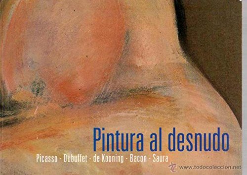Pintura Al Desnudo.Picasso-Dubuffet-De Kooning-Bacon-Saura Books