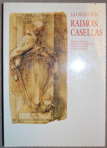 La Coleccion Raimon Casellas: Dibujos y Estampas del Barroco Al Modernismo del Museu Nacional D'Art de Catalunya book