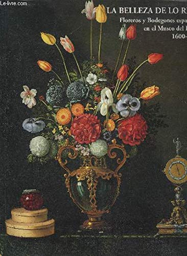 LA BELLEZA DE LO REAL: FLOREROS Y BODEGONES ESPANOLES EN EL MUSEO DEL PRADO, 1600-1800 (The Beauty of the Real: Spanish Flower and Still-Life Paintings in the Museo Del Prado, 1600-1800) Books