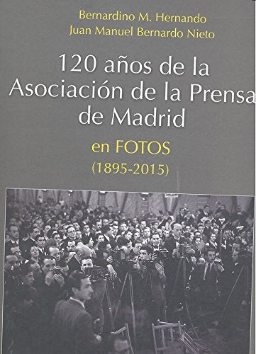 120 años de la Asociación de la Prensa de Madrid en fotos, 1895-2015 Social Sciences