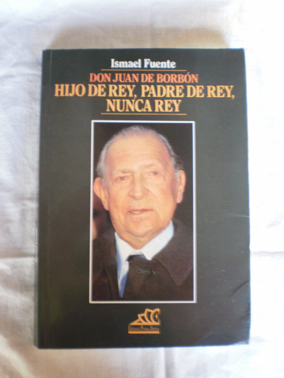 Don Juan de borbon hijo de rey, padre de rey, nunca rey Books