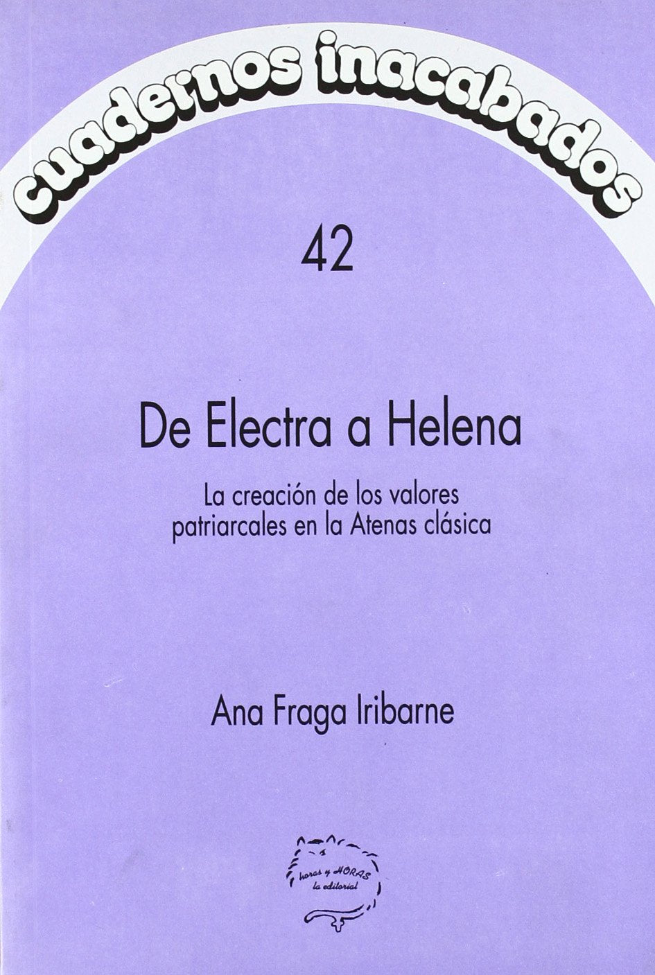 De Electra a Helena : la creación de los valores patriarcales en la Atenas clásica book