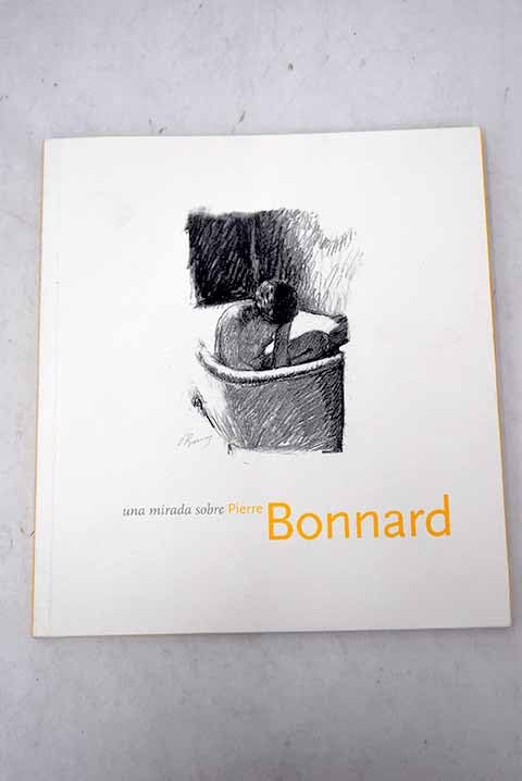 Una mirada sobre Pierre Bonnard. Sala Juan Gris, Centro Cultural del Conde Duque, del 15 de enero al 4 de marzo de 2001 Books