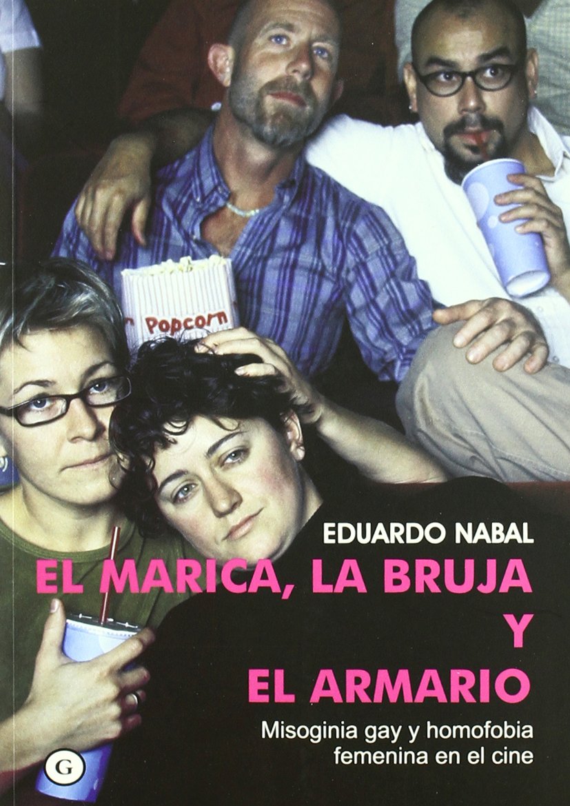 El marica, la bruja y el armario/ The Gay, The Witch and the Closet: Misoginia gay y homofobia femenina en el cine/ Gay Misogyny and Feminine Homophobia at the Cinemma book