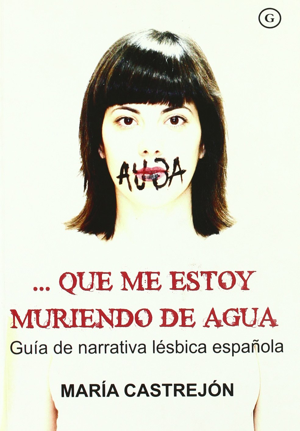 --Que me estoy muriendo de agua : guía de narrativa lésbica española: Guia de Narrativa Lesbica Espanola Social Sciences