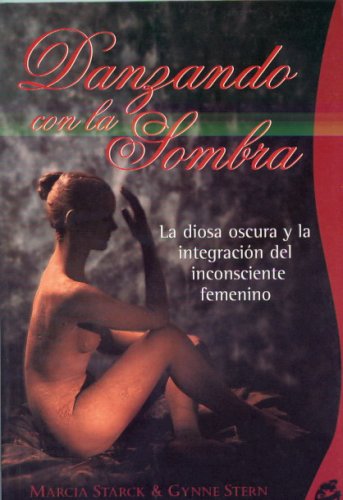 Danzando Con La Sombra/dancing With The Shadow: La Diosa Oscura Y La Integracion Del Incosciente Femenino/the Dark Goddess And The Interrogation Of The Innocent Feminine book