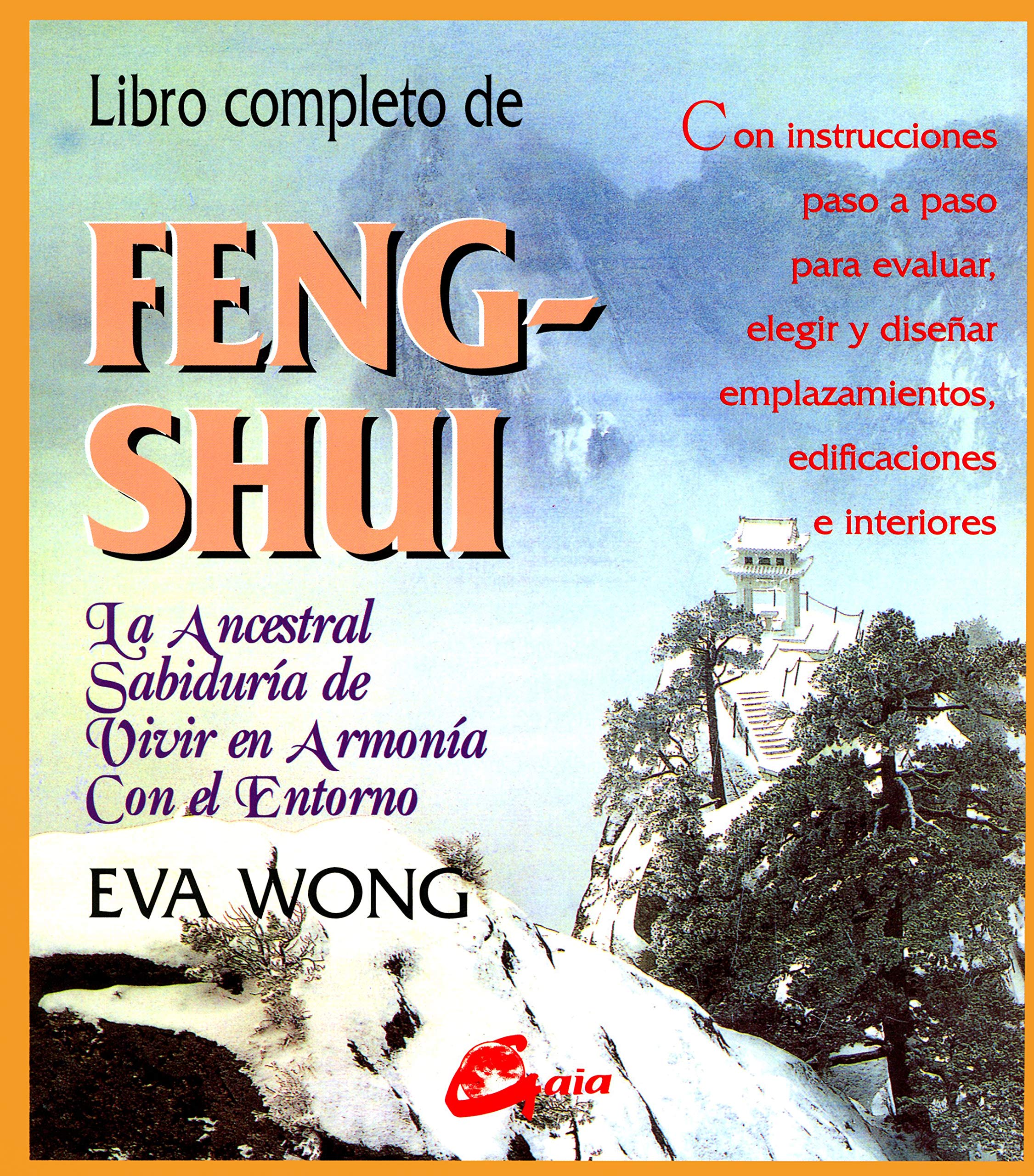 Libro completo de feng-shui : la ancestral sabiduría de vivir en armonía con el entorno: LA ANCESTRAL SABIDURÍA DE VIVIR EN ARMONÍA CON EL ENTORNO. ... EMPLAZAMIENTOS, EDIFICACIONES E INTERIORES Learning & Reference