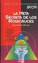 La meta secreta de los rosacruces : historia, doctrina, tradicion book