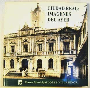Ciudad Real, imágenes del ayer: el pasado fotográfico de Ciudad Real book